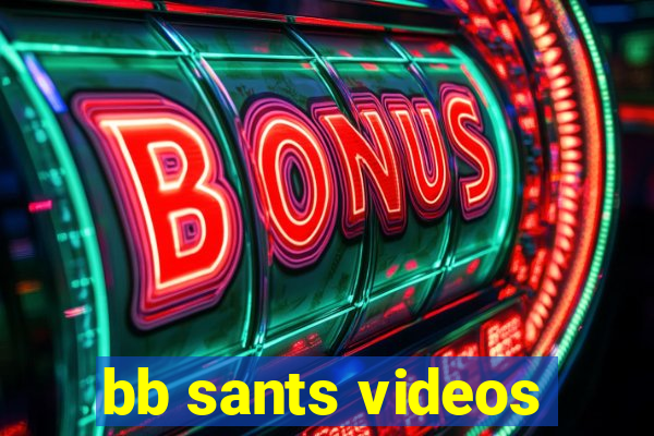 bb sants videos